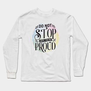 Don't stop until you are proud Long Sleeve T-Shirt